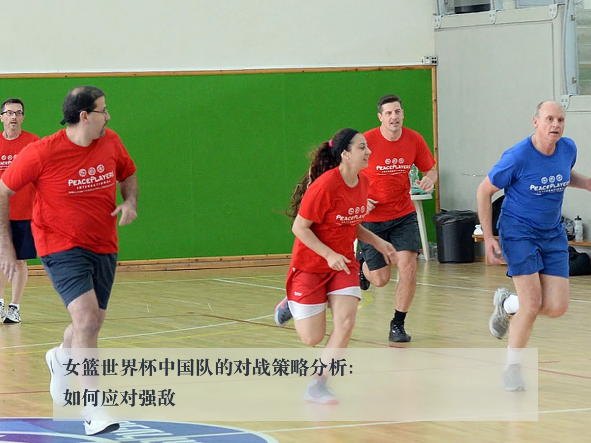 女篮世界杯中国队的对战策略分析：如何应对强敌